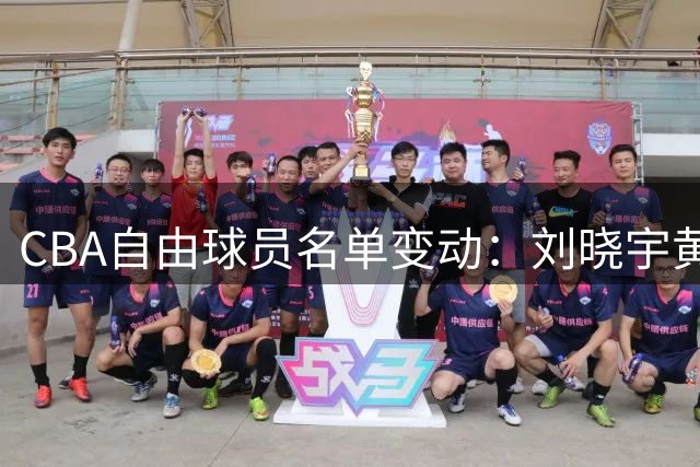 CBA自由球员名单变动：刘晓宇黄荣奇新上榜